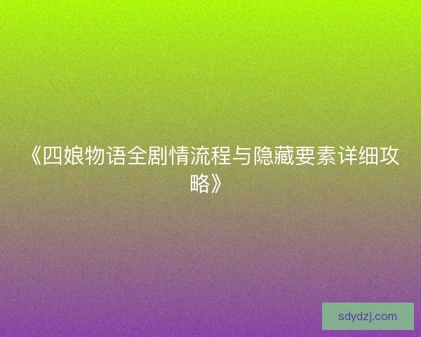《四娘物语全剧情流程与隐藏要素详细攻略》