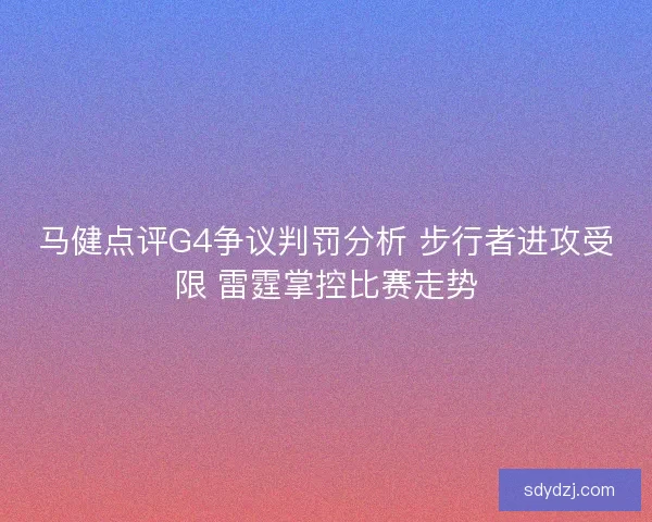 马健点评G4争议判罚分析 步行者进攻受限 雷霆掌控比赛走势 马健点评G4争议判罚分析 步行者进攻受限 雷霆掌控比赛走势